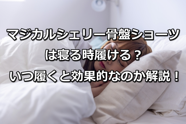 マジカルシェリーは寝るとき履ける？