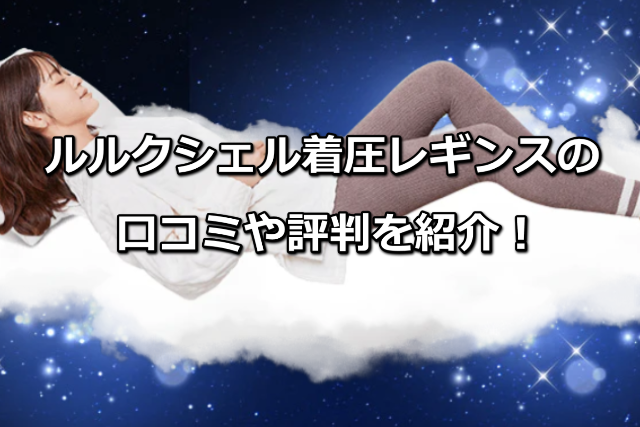 ルルクシェル着圧レギンスの口コミや評判