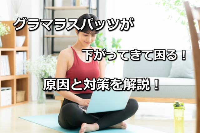 グラマラスパッツが落ちてくる